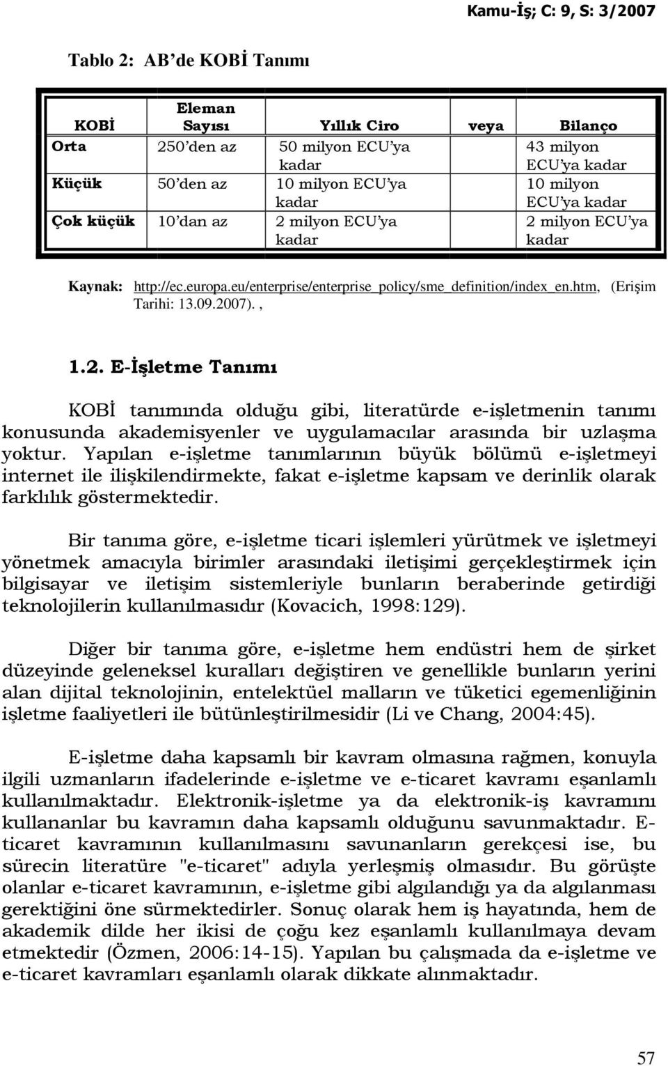 Yapılan e-işletme tanımlarının büyük bölümü e-işletmeyi internet ile ilişkilendirmekte, fakat e-işletme kapsam ve derinlik olarak farklılık göstermektedir.