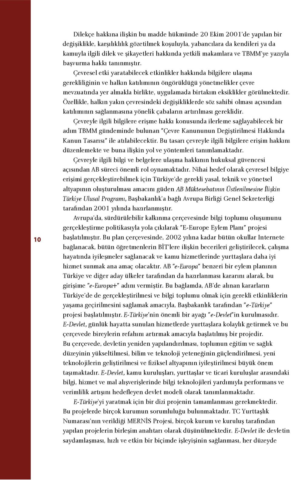 Çevresel etki yaratabilecek etkinlikler hakk nda bilgilere ulaflma gereklili inin ve halk n kat l m n n öngörüldü ü yönetmelikler çevre mevzuat nda yer almakla birlikte, uygulamada birtak m