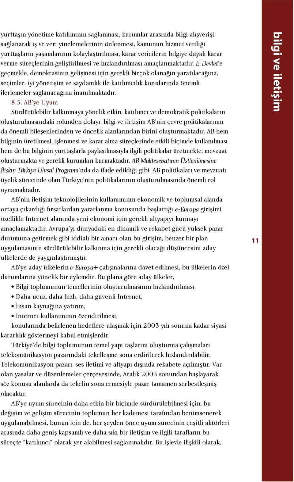 E - D e v l e t e geçmekle, demokrasinin geliflmesi için gerekli birçok olana n yarat laca na, seçimler, iyi yönetiflim ve saydaml k ile kat l mc l k konular nda önemli ilerlemeler sa lanaca na inan