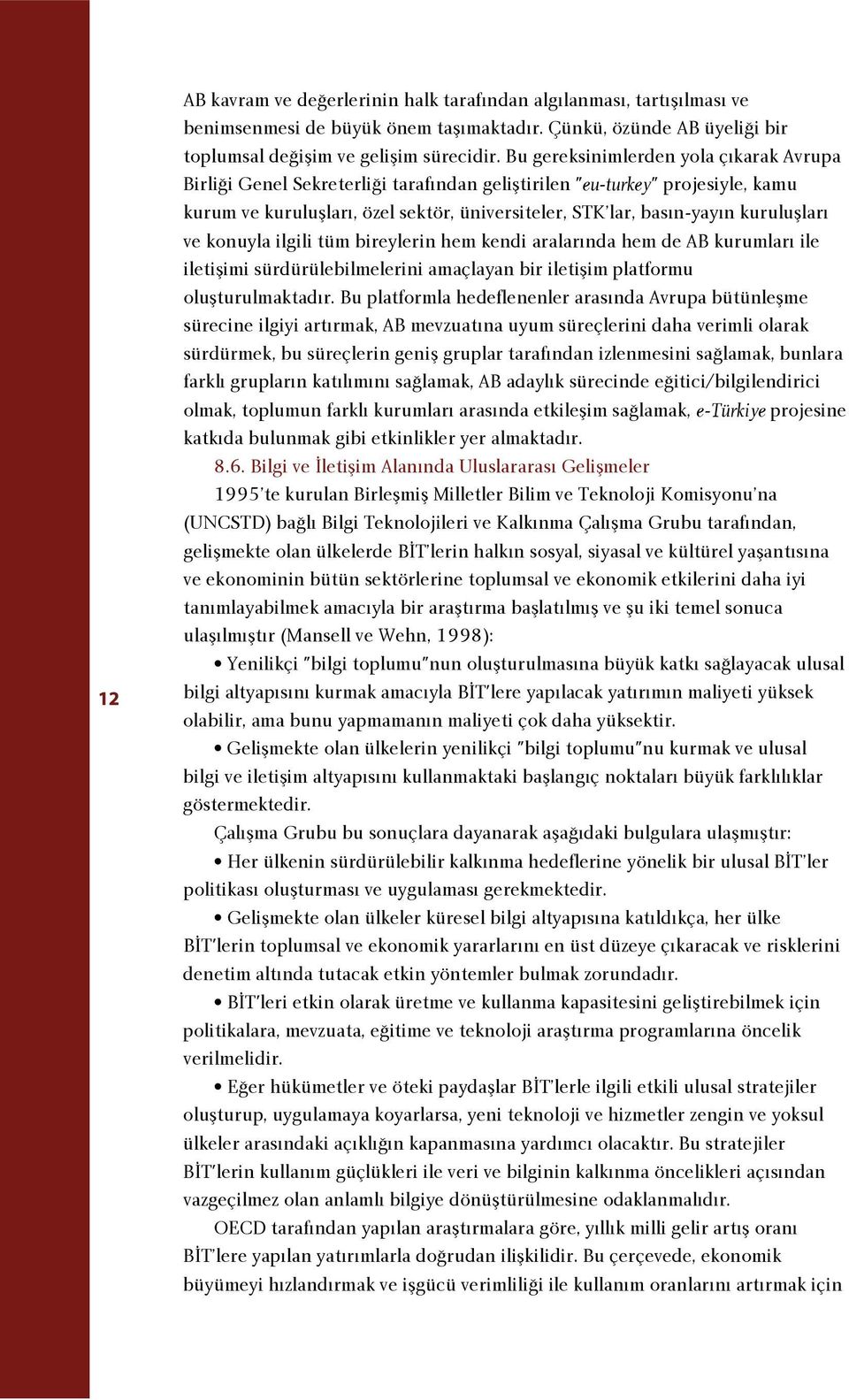 kurulufllar ve konuyla ilgili tüm bireylerin hem kendi aralar nda hem de AB kurumlar ile iletiflimi sürdürülebilmelerini amaçlayan bir iletiflim platformu oluflturulmaktad r.