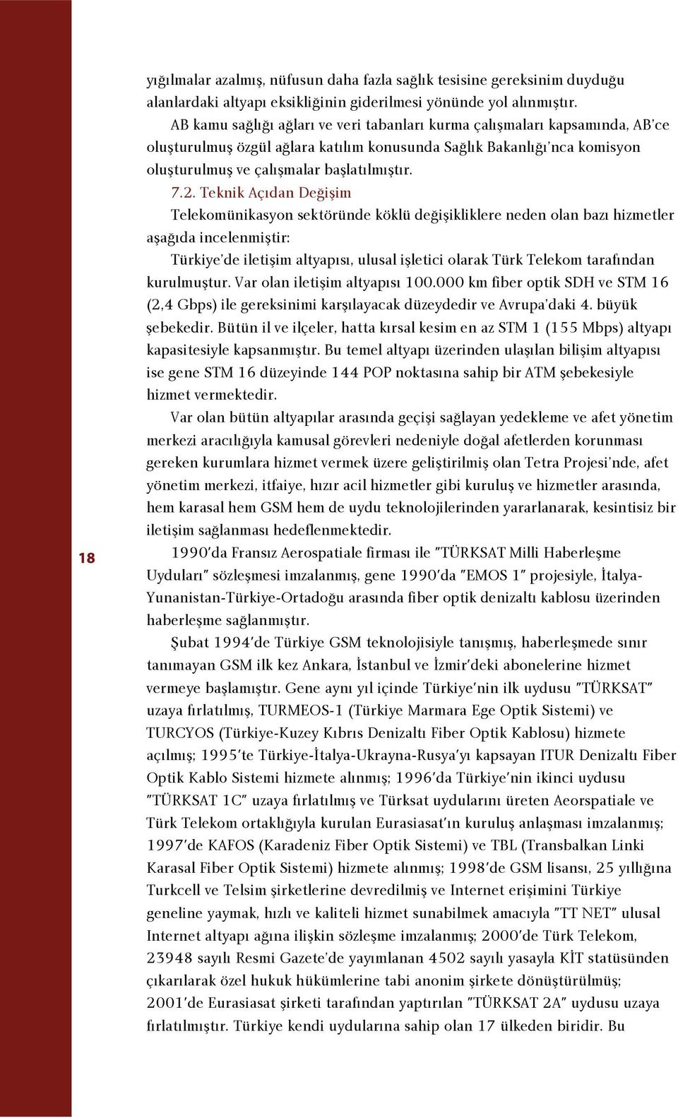 Teknik Aç dan De iflim Telekomünikasyon sektöründe köklü de iflikliklere neden olan baz hizmetler afla da incelenmifltir: Türkiye de iletiflim altyap s, ulusal iflletici olarak Türk Telekom taraf