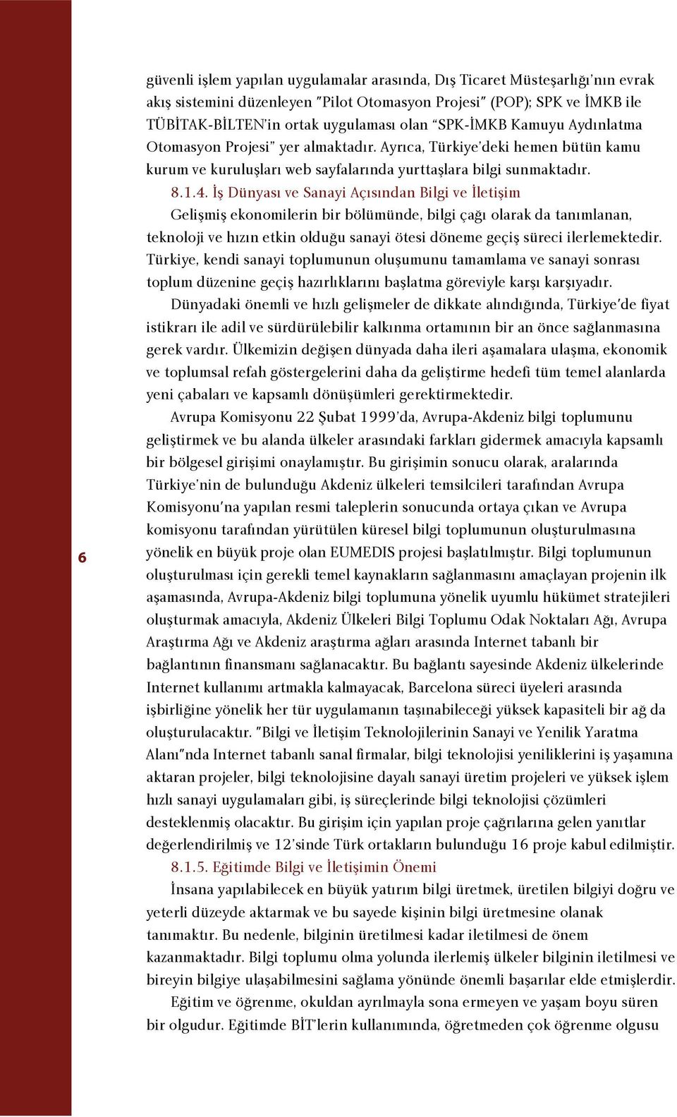 fl Dünyas ve Sanayi Aç s ndan Bilgi ve letiflim Geliflmifl ekonomilerin bir bölümünde, bilgi ça olarak da tan mlanan, teknoloji ve h z n etkin oldu u sanayi ötesi döneme geçifl süreci ilerlemektedir.