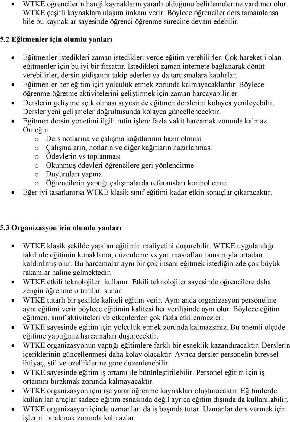 2 Eğitmenler için olumlu yanları Eğitmenler istedikleri zaman istedikleri yerde eğitim verebilirler. Çok hareketli olan eğitmenler için bu iyi bir fırsattır.