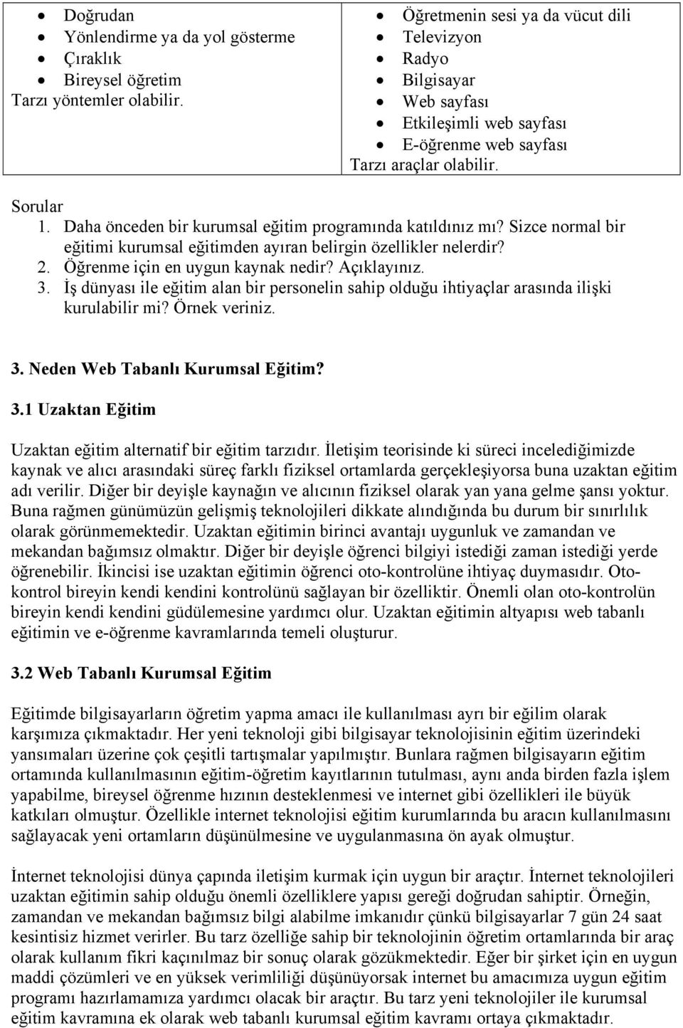 Daha önceden bir kurumsal eğitim programında katıldınız mı? Sizce normal bir eğitimi kurumsal eğitimden ayıran belirgin özellikler nelerdir? 2. Öğrenme için en uygun kaynak nedir? Açıklayınız. 3.