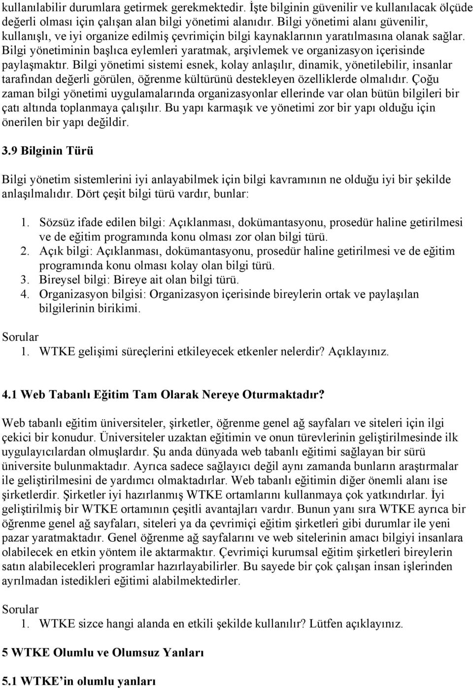 Bilgi yönetiminin başlıca eylemleri yaratmak, arşivlemek ve organizasyon içerisinde paylaşmaktır.