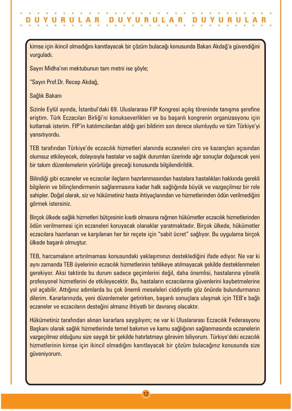 Türk Eczacýlarý Birliði ni konukseverlikleri ve bu baþarýlý kongrenin organizasyonu için kutlamak isterim.