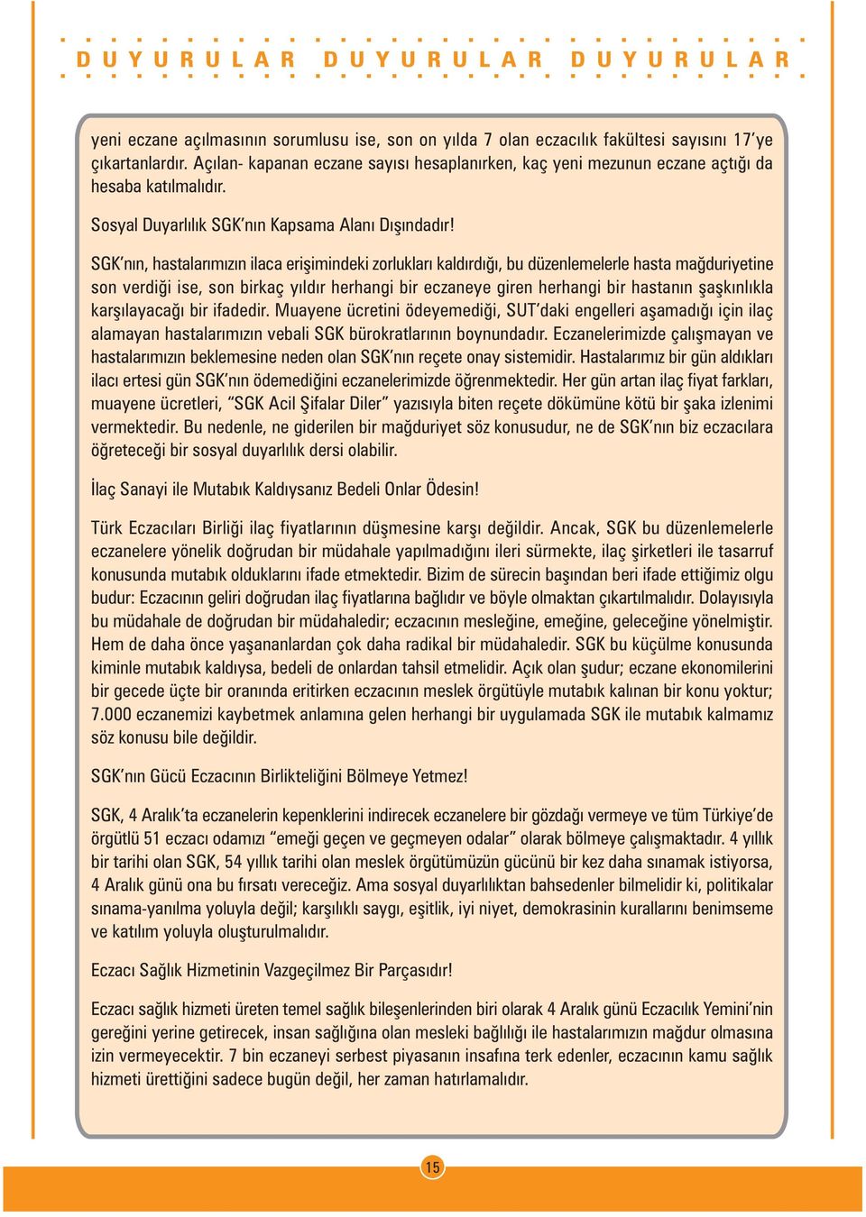 SGK nýn, hastalarýmýzýn ilaca eriþimindeki zorluklarý kaldýrdýðý, bu düzenlemelerle hasta maðduriyetine son verdiði ise, son birkaç yýldýr herhangi bir eczaneye giren herhangi bir hastanýn