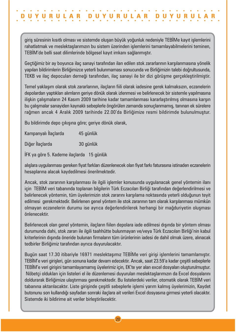 Geçtiðimiz bir ay boyunca ilaç sanayi tarafýndan ilan edilen stok zararlarýnýn karþýlanmasýna yönelik yapýlan bildirimlerin Birliðimizce yeterli bulunmamasý sonucunda ve Birliðimizin talebi