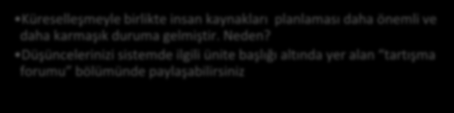 Tartışma İnsan Kaynakları Planlaması Küreselleşmeyle birlikte insan kaynakları planlaması daha önemli ve daha karmaşık duruma gelmiştir. Neden?