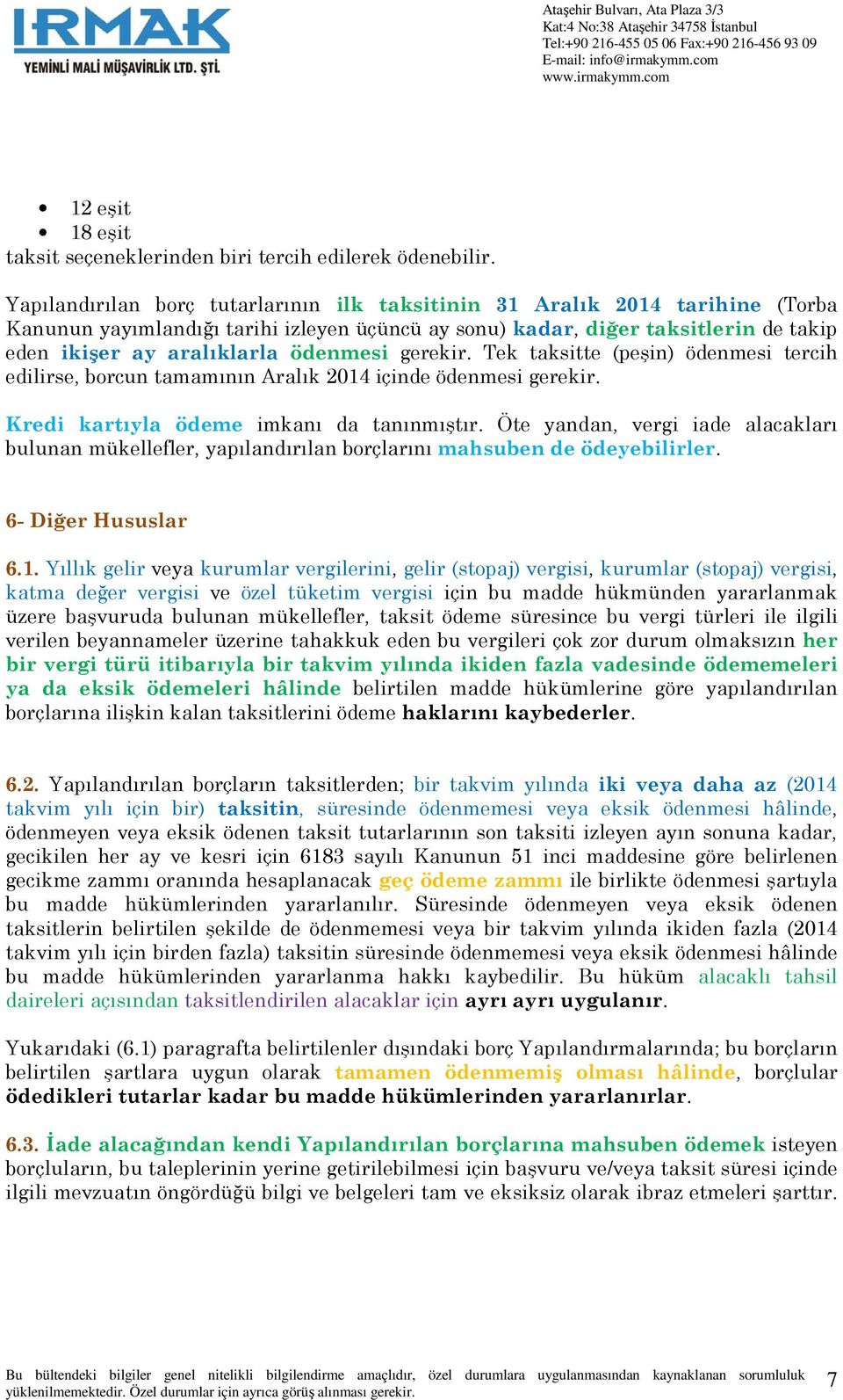 ödenmesi gerekir. Tek taksitte (peşin) ödenmesi tercih edilirse, borcun tamamının Aralık 2014 içinde ödenmesi gerekir. Kredi kartıyla ödeme imkanı da tanınmıştır.