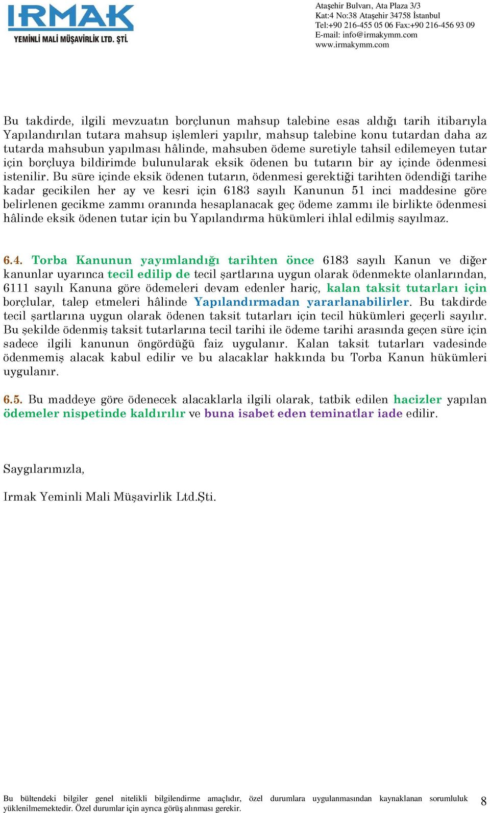 Bu süre içinde eksik ödenen tutarın, ödenmesi gerektiği tarihten ödendiği tarihe kadar gecikilen her ay ve kesri için 6183 sayılı Kanunun 51 inci maddesine göre belirlenen gecikme zammı oranında