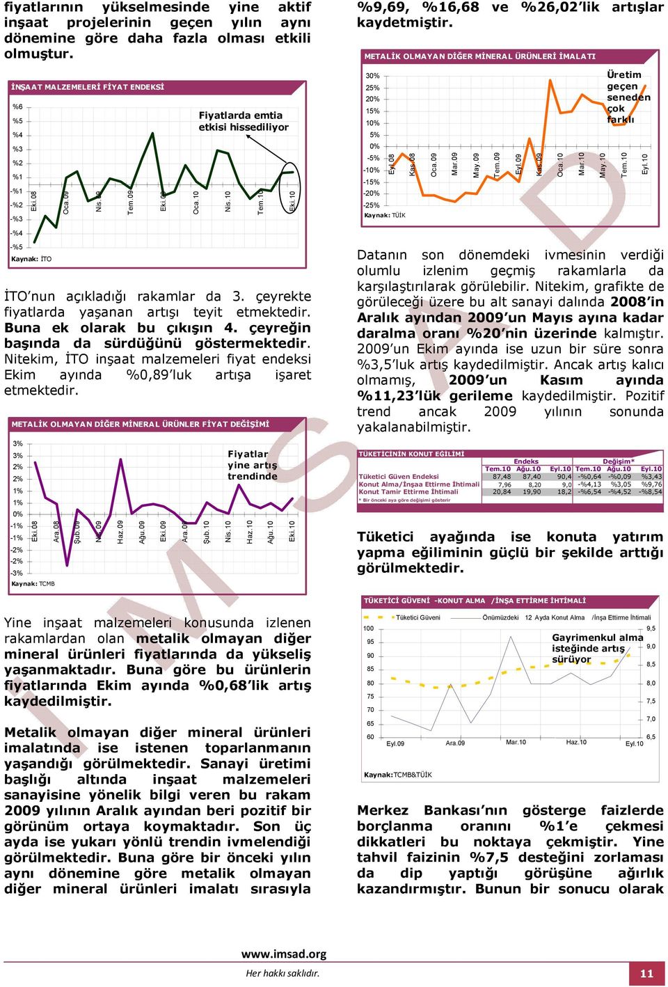 çeyreğin başında da sürdüğünü göstermektedir. Nitekim, ĐTO inşaat malzemeleri fiyat endeksi Ekim ayında %0,89 luk artışa işaret etmektedir.