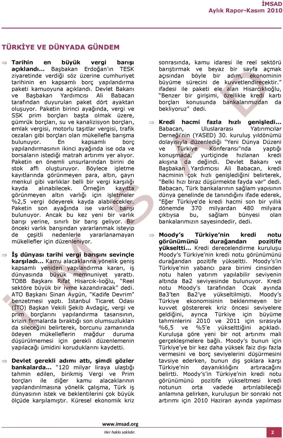 Paketin birinci ayağında, vergi ve SSK prim borçları başta olmak üzere, gümrük borçları, su ve kanalizisyon borçları, emlak vergisi, motorlu taşıtlar vergisi, trafik cezaları gibi borçları olan