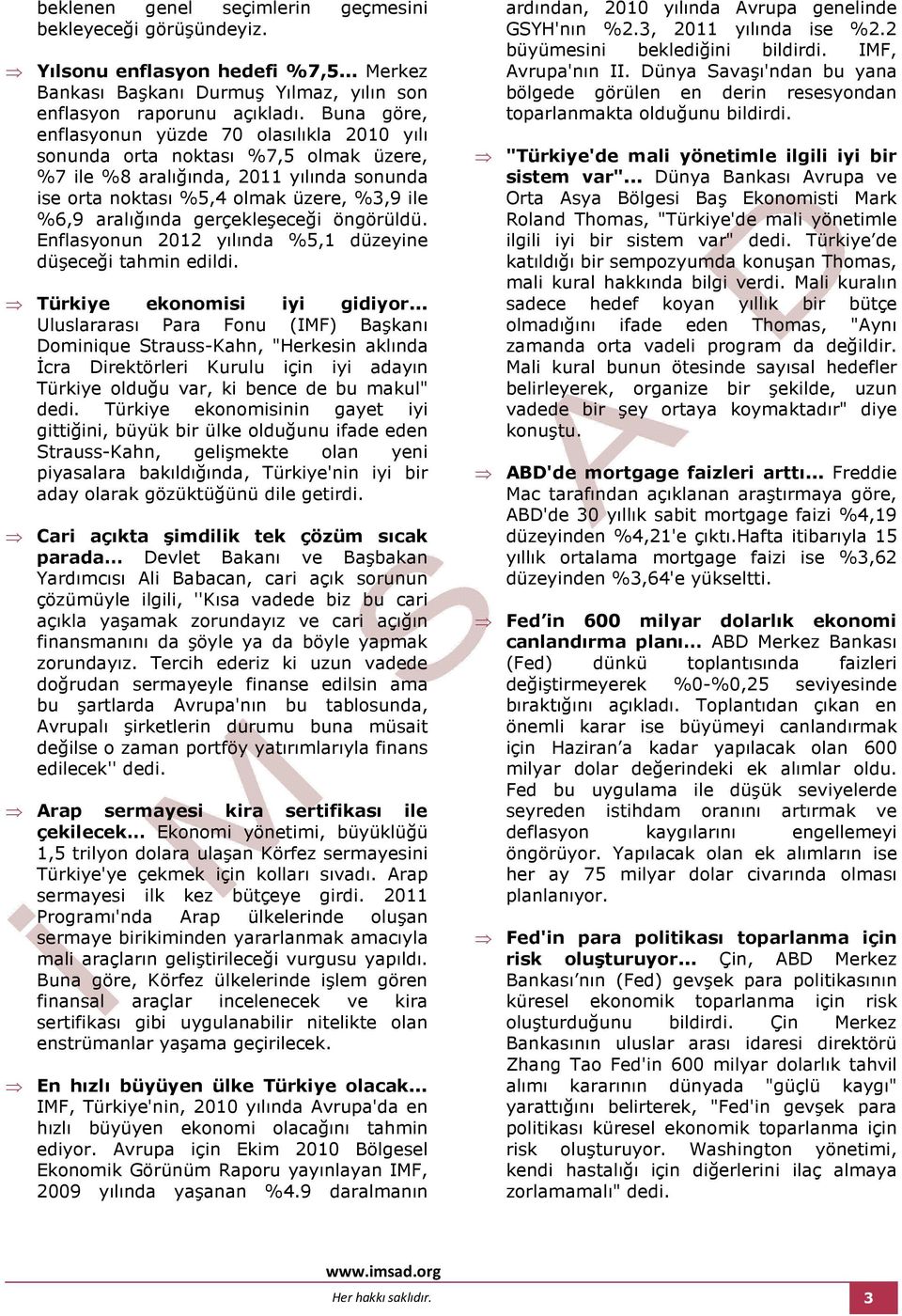 gerçekleşeceği öngörüldü. Enflasyonun 2012 yılında %5,1 düzeyine düşeceği tahmin edildi. Türkiye ekonomisi iyi gidiyor.