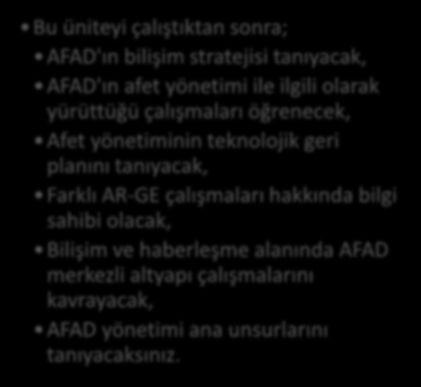 Emin Argun ORAL Bu üniteyi çalıştıktan sonra; AFAD'ın bilişim stratejisi tanıyacak, AFAD'ın afet yönetimi ile ilgili olarak yürüttüğü çalışmaları