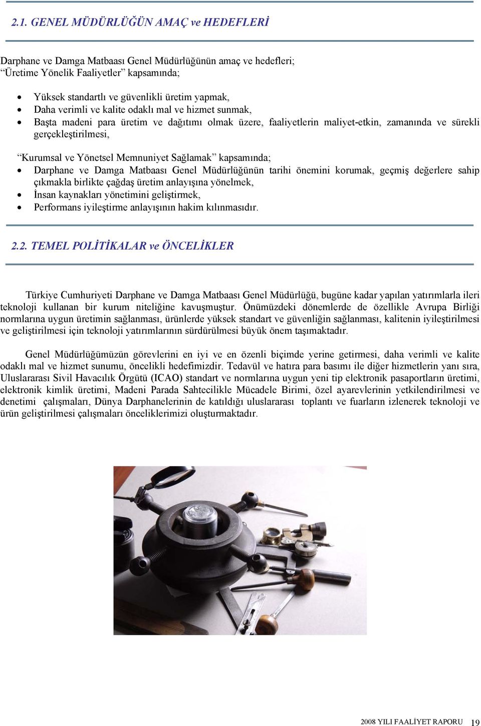 Sağlamak kapsamında; Darphane ve Damga Matbaası Genel Müdürlüğünün tarihi önemini korumak, geçmiş değerlere sahip çıkmakla birlikte çağdaş üretim anlayışına yönelmek, İnsan kaynakları yönetimini