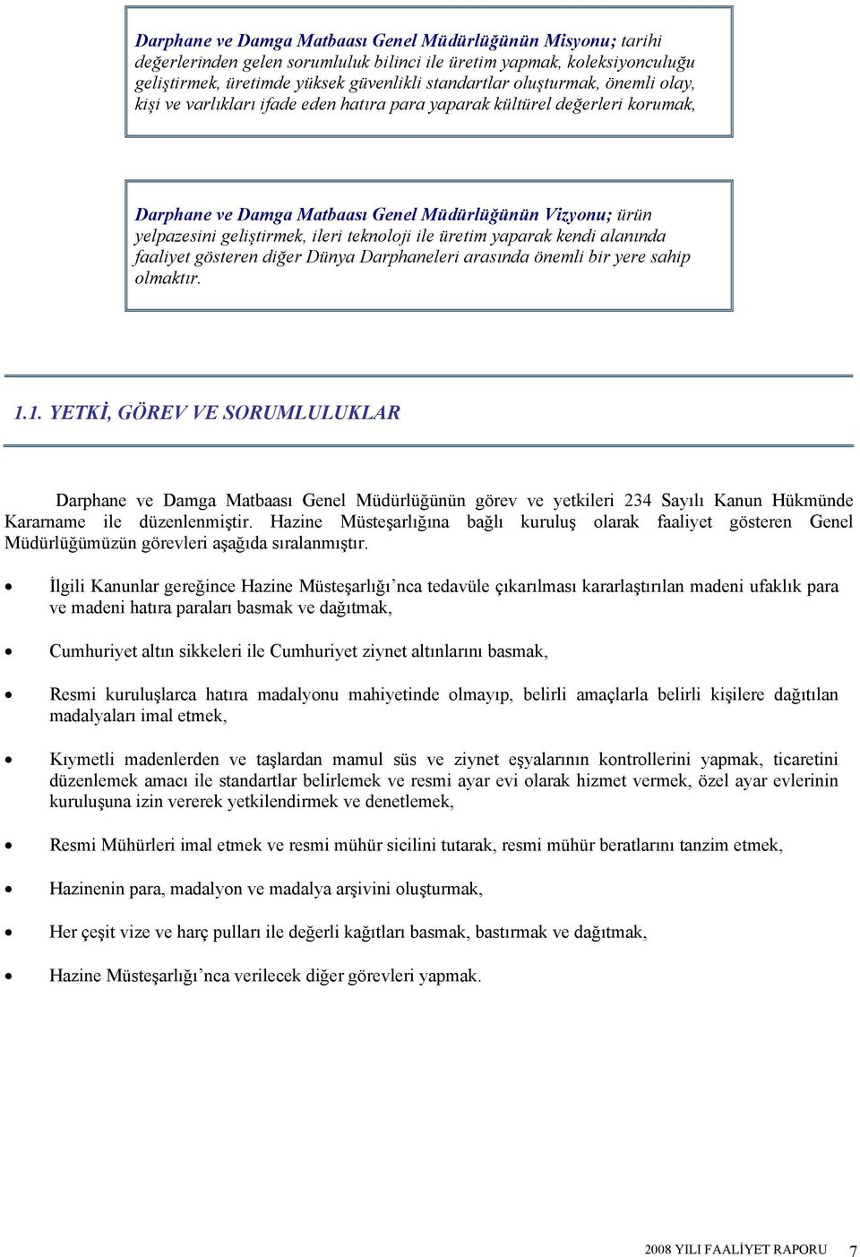 teknoloji ile üretim yaparak kendi alanında faaliyet gösteren diğer Dünya Darphaneleri arasında önemli bir yere sahip olmaktır. 1.