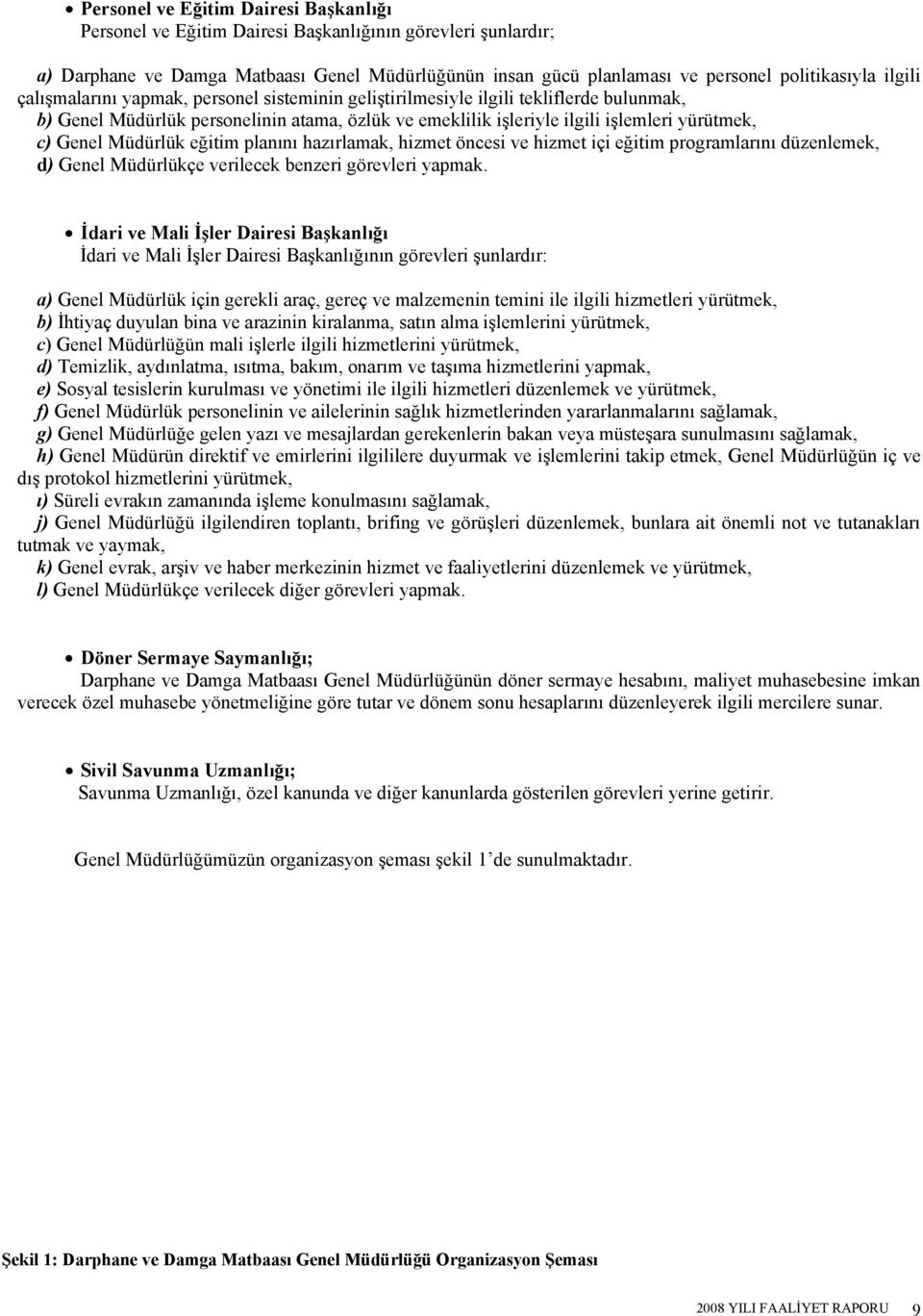 Müdürlük eğitim planını hazırlamak, hizmet öncesi ve hizmet içi eğitim programlarını düzenlemek, d) Genel Müdürlükçe verilecek benzeri görevleri yapmak.