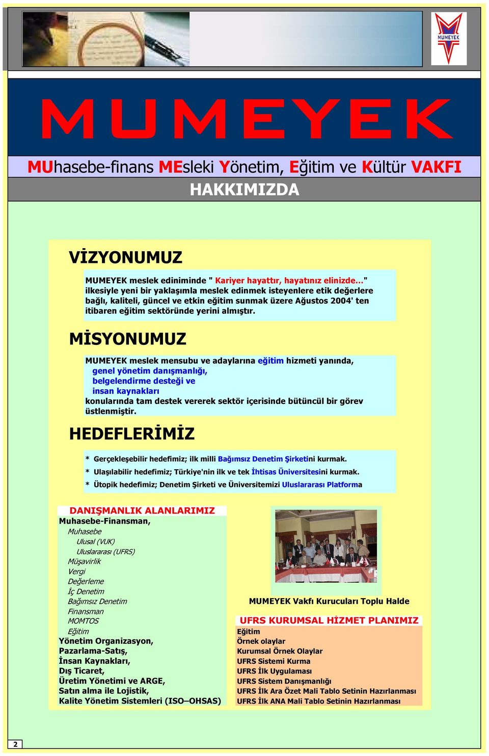 MİSYONUMUZ MUMEYEK meslek mensubu ve adaylarına eğitim hizmeti yanında, genel yönetim danışmanlığı, belgelendirme desteği ve insan kaynakları konularında tam destek vererek sektör içerisinde bütüncül