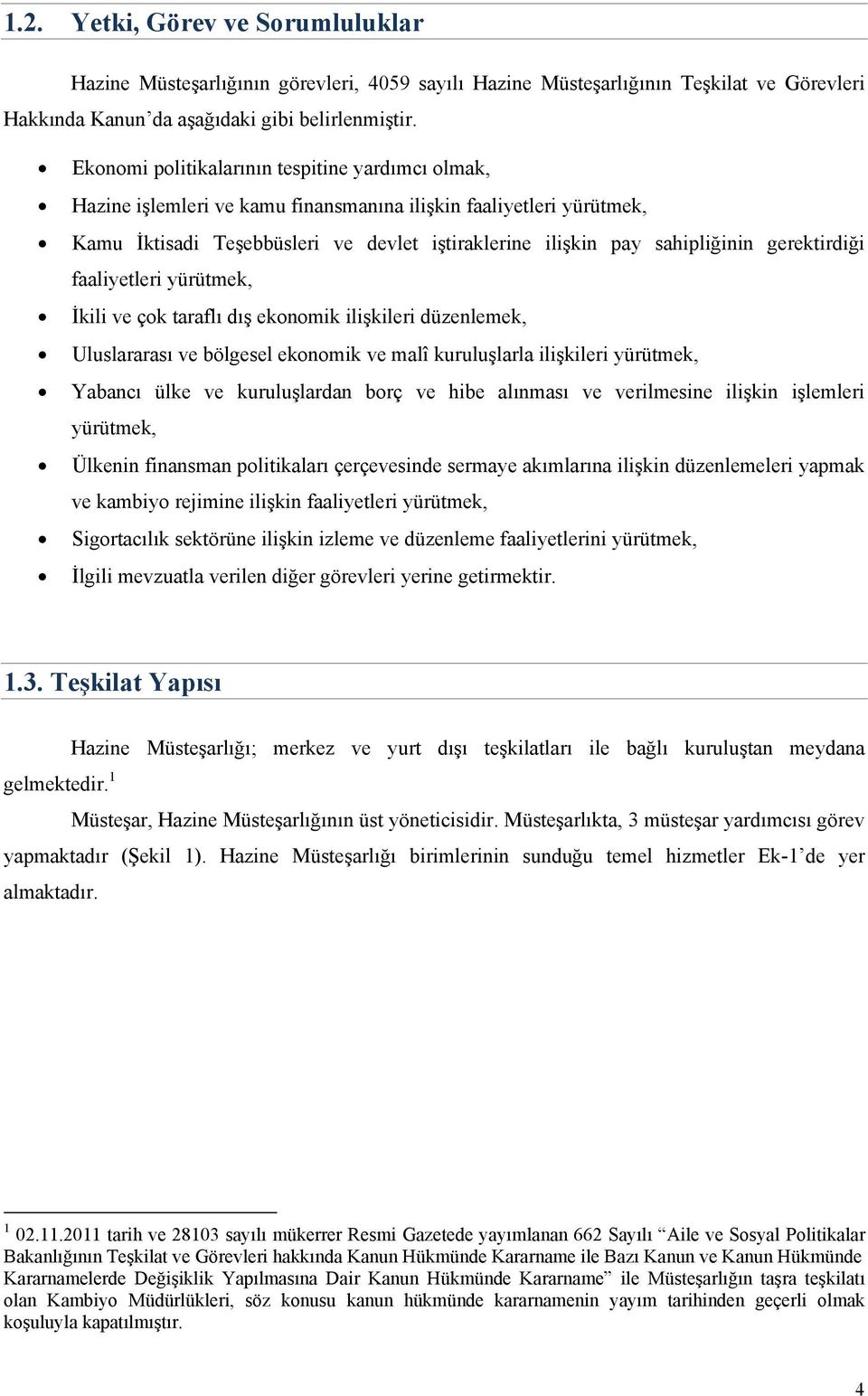 gerektirdiği faaliyetleri yürütmek, İkili ve çok taraflı dış ekonomik ilişkileri düzenlemek, Uluslararası ve bölgesel ekonomik ve malî kuruluşlarla ilişkileri yürütmek, Yabancı ülke ve kuruluşlardan