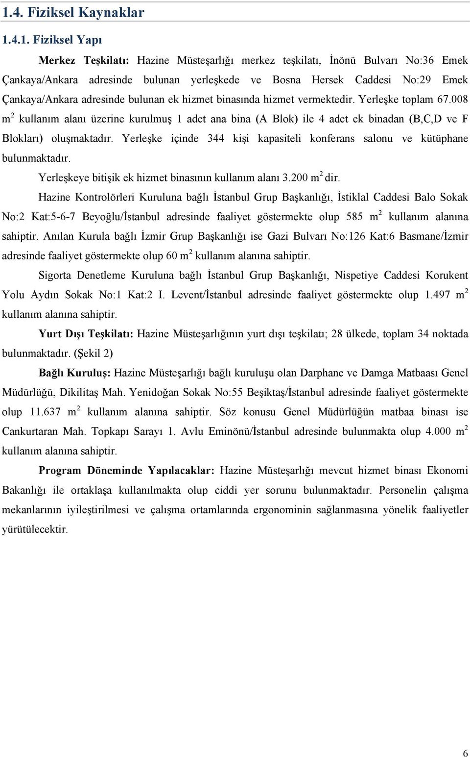 008 m 2 kullanım alanı üzerine kurulmuş 1 adet ana bina (A Blok) ile 4 adet ek binadan (B,C,D ve F Blokları) oluşmaktadır.