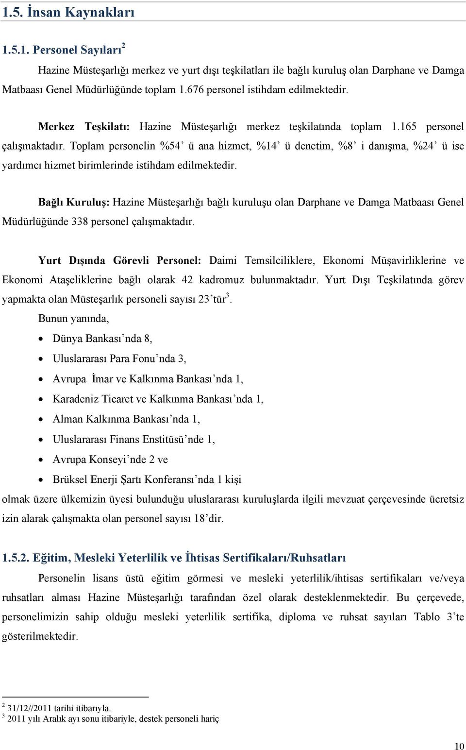 Toplam personelin %54 ü ana hizmet, %14 ü denetim, %8 i danışma, %24 ü ise yardımcı hizmet birimlerinde istihdam edilmektedir.