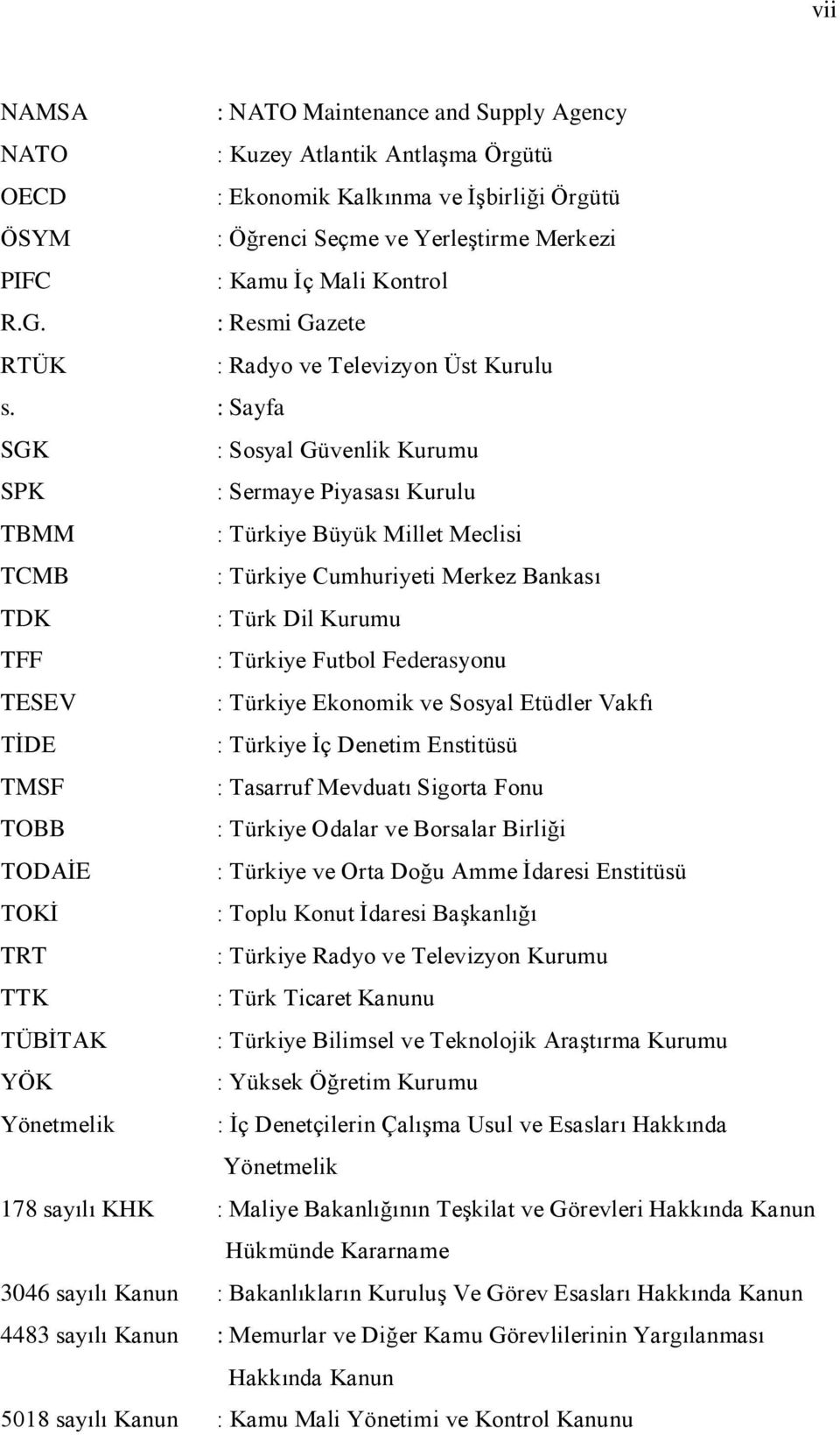 : Sayfa SGK : Sosyal Güvenlik Kurumu SPK : Sermaye Piyasası Kurulu TBMM : Türkiye Büyük Millet Meclisi TCMB : Türkiye Cumhuriyeti Merkez Bankası TDK : Türk Dil Kurumu TFF : Türkiye Futbol Federasyonu