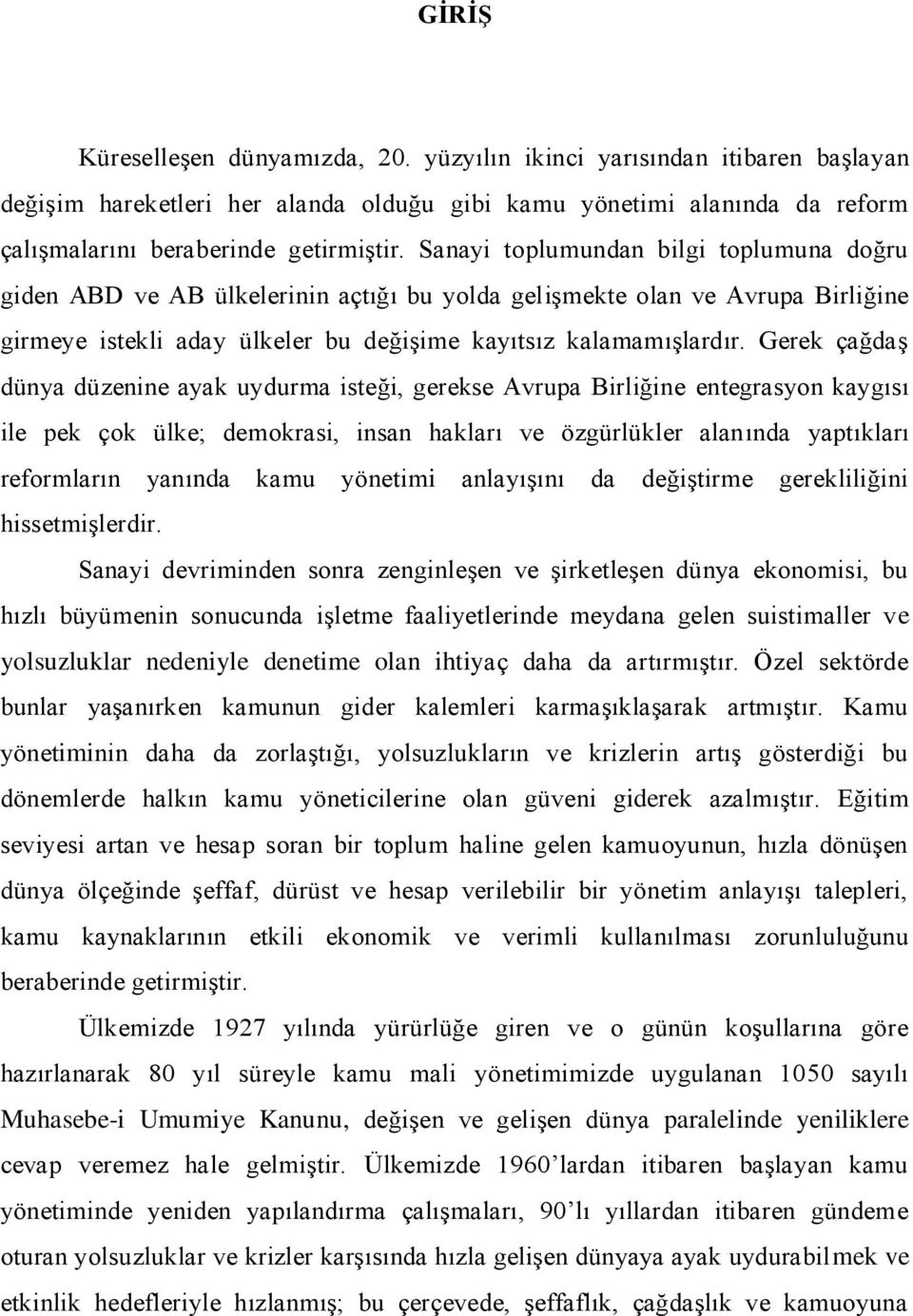 Gerek çağdaģ dünya düzenine ayak uydurma isteği, gerekse Avrupa Birliğine entegrasyon kaygısı ile pek çok ülke; demokrasi, insan hakları ve özgürlükler alanında yaptıkları reformların yanında kamu