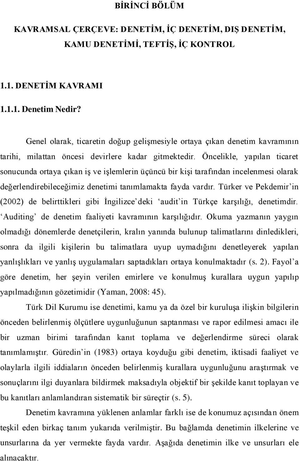 Öncelikle, yapılan ticaret sonucunda ortaya çıkan iģ ve iģlemlerin üçüncü bir kiģi tarafından incelenmesi olarak değerlendirebileceğimiz denetimi tanımlamakta fayda vardır.