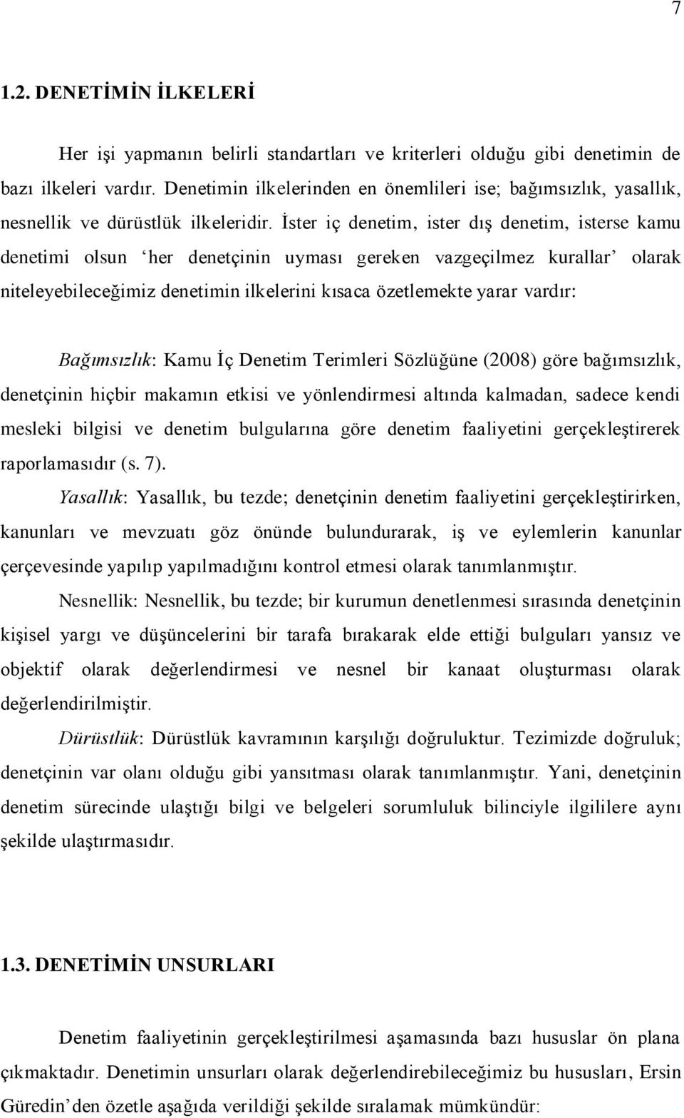 Ġster iç denetim, ister dıģ denetim, isterse kamu denetimi olsun her denetçinin uyması gereken vazgeçilmez kurallar olarak niteleyebileceğimiz denetimin ilkelerini kısaca özetlemekte yarar vardır: