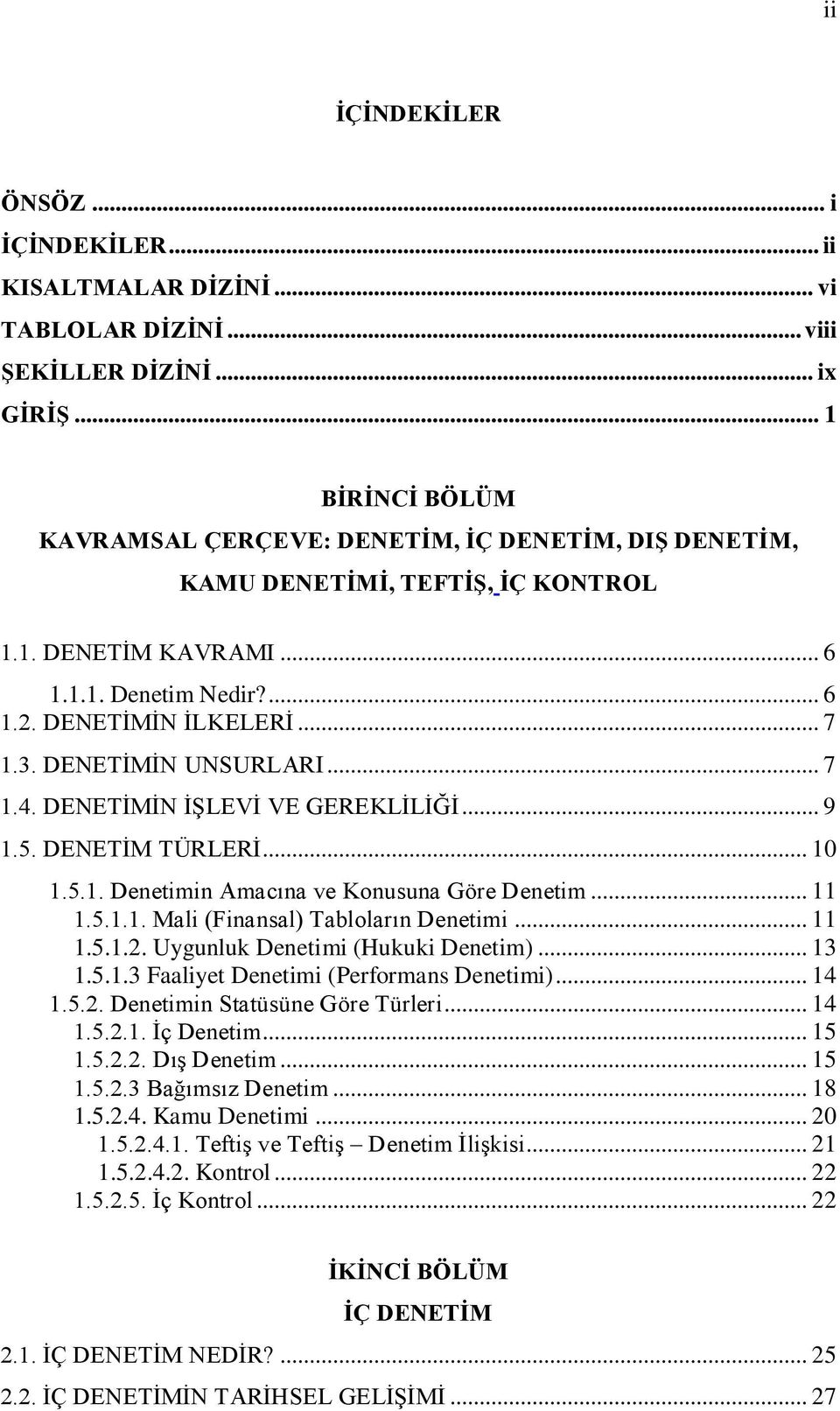 DENETĠMĠN UNSURLARI... 7 1.4. DENETĠMĠN ĠġLEVĠ VE GEREKLĠLĠĞĠ... 9 1.5. DENETĠM TÜRLERĠ... 10 1.5.1. Denetimin Amacına ve Konusuna Göre Denetim... 11 1.5.1.1. Mali (Finansal) Tabloların Denetimi.