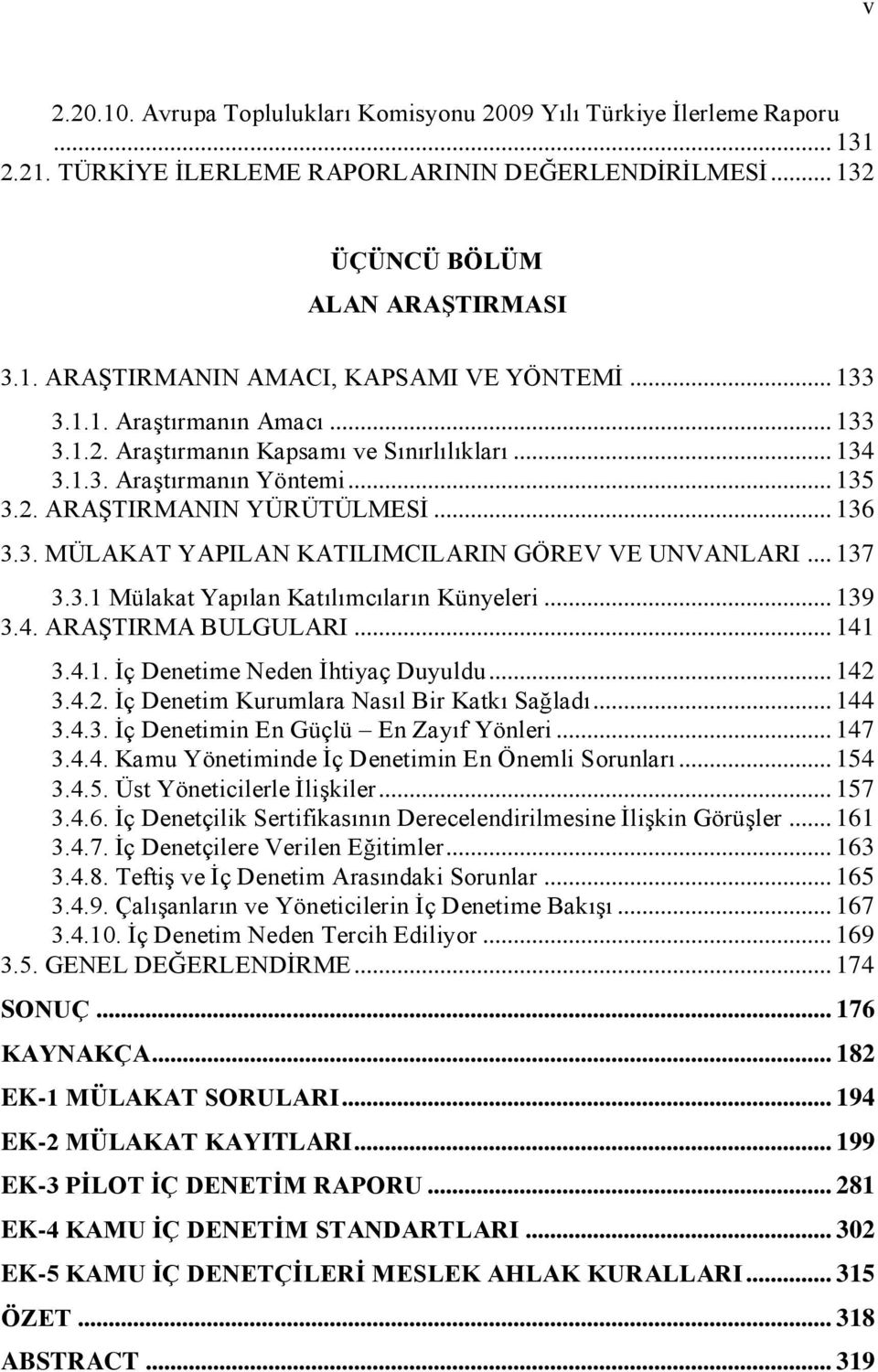 .. 137 3.3.1 Mülakat Yapılan Katılımcıların Künyeleri... 139 3.4. ARAġTIRMA BULGULARI... 141 3.4.1. Ġç Denetime Neden Ġhtiyaç Duyuldu... 142 3.4.2. Ġç Denetim Kurumlara Nasıl Bir Katkı Sağladı... 144 3.