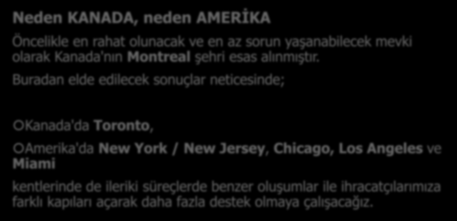 GELECEKTE PLANLANAN LOJİSTİK MERKEZLERİMİZ Neden KANADA, neden AMERİKA Öncelikle en rahat olunacak ve en az sorun yaşanabilecek mevki olarak Kanada'nın Montreal şehri esas alınmıştır.