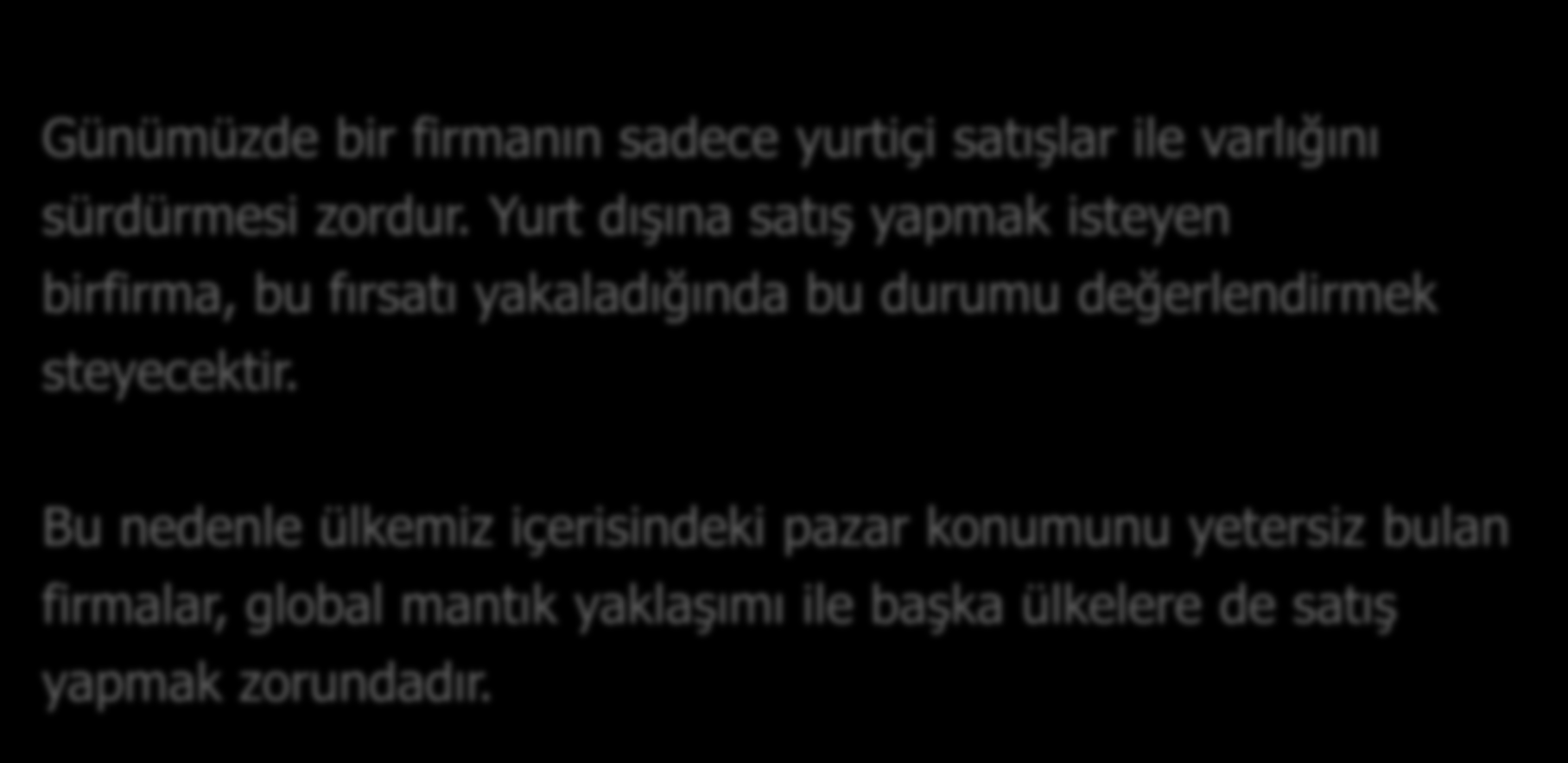 YURT DIŞI DEPO ve/veya OFİS E NEDEN İHTİYAÇ DUYULUR? Günümüzde bir firmanın sadece yurtiçi satışlar ile varlığını sürdürmesi zordur.