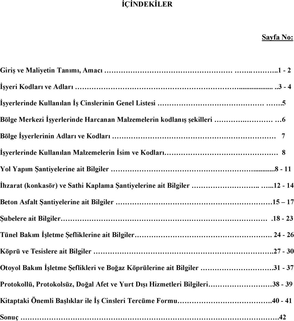 6 Bölge İşyerlerinin Adları ve Kodları 7 İşyerlerinde Kullanılan Malzemelerin İsim ve Kodları 8 Yol Yapım Şantiyelerine ait Bilgiler.