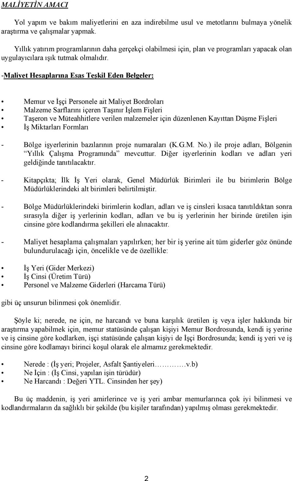 -Maliyet Hesaplarına Esas Teşkil Eden Belgeler: Memur ve İşçi Personele ait Maliyet Bordroları Malzeme Sarflarını içeren Taşınır İşlem Fişleri Taşeron ve Müteahhitlere verilen malzemeler için