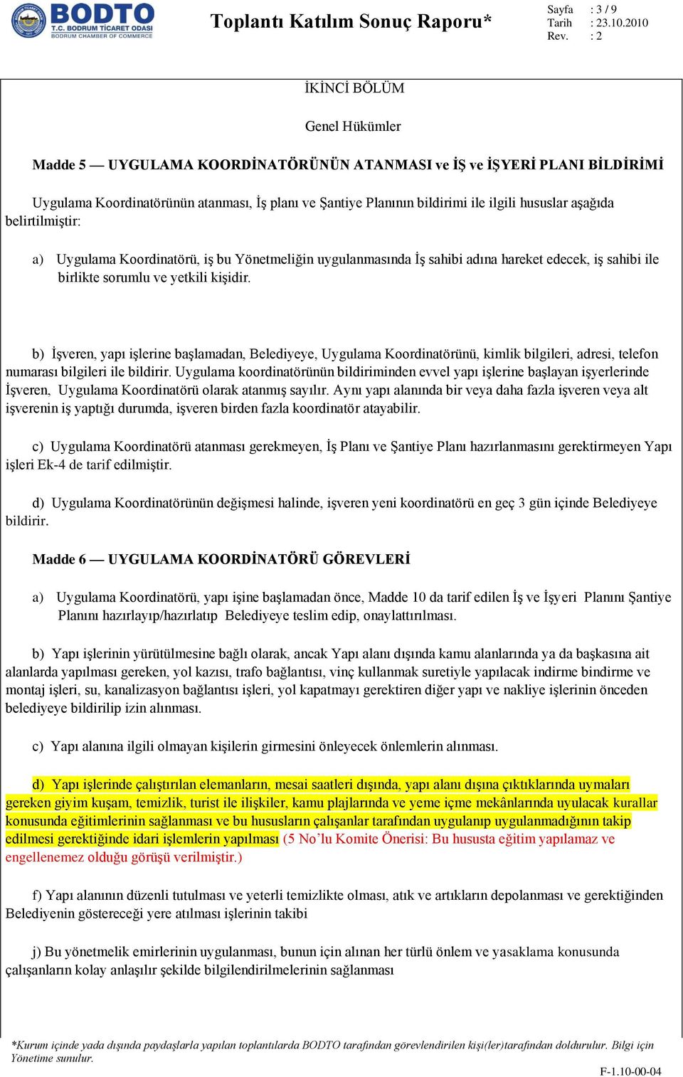 b) İşveren, yapı işlerine başlamadan, Belediyeye, Uygulama Koordinatörünü, kimlik bilgileri, adresi, telefon numarası bilgileri ile bildirir.