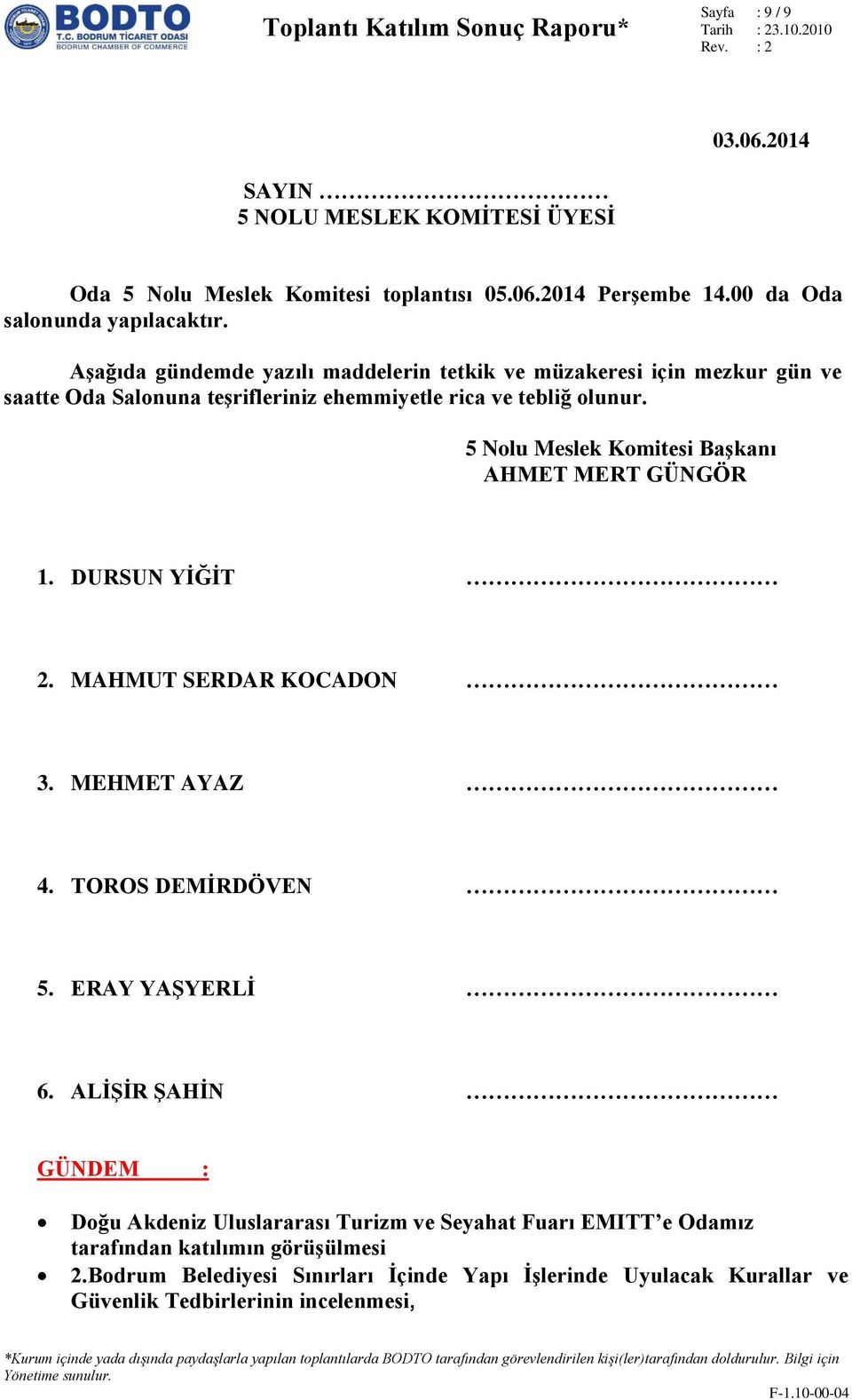 5 Nolu Meslek Komitesi Başkanı AHMET MERT GÜNGÖR 1. DURSUN YİĞİT 2. MAHMUT SERDAR KOCADON 3. MEHMET AYAZ 4. TOROS DEMİRDÖVEN 5. ERAY YAŞYERLİ 6.