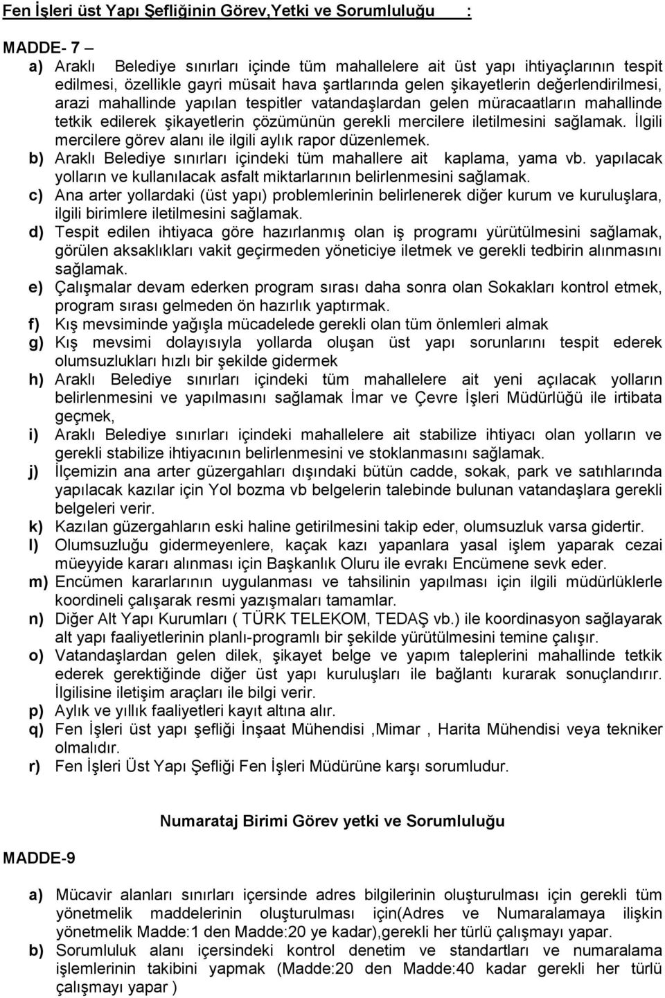 iletilmesini sağlamak. İlgili mercilere görev alanı ile ilgili aylık rapor düzenlemek. b) Araklı Belediye sınırları içindeki tüm mahallere ait kaplama, yama vb.