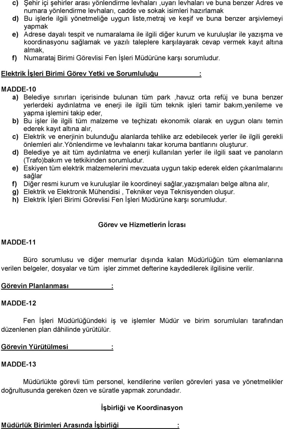 karşılayarak cevap vermek kayıt altına almak, f) Numarataj Birimi Görevlisi Fen İşleri Müdürüne karşı sorumludur.