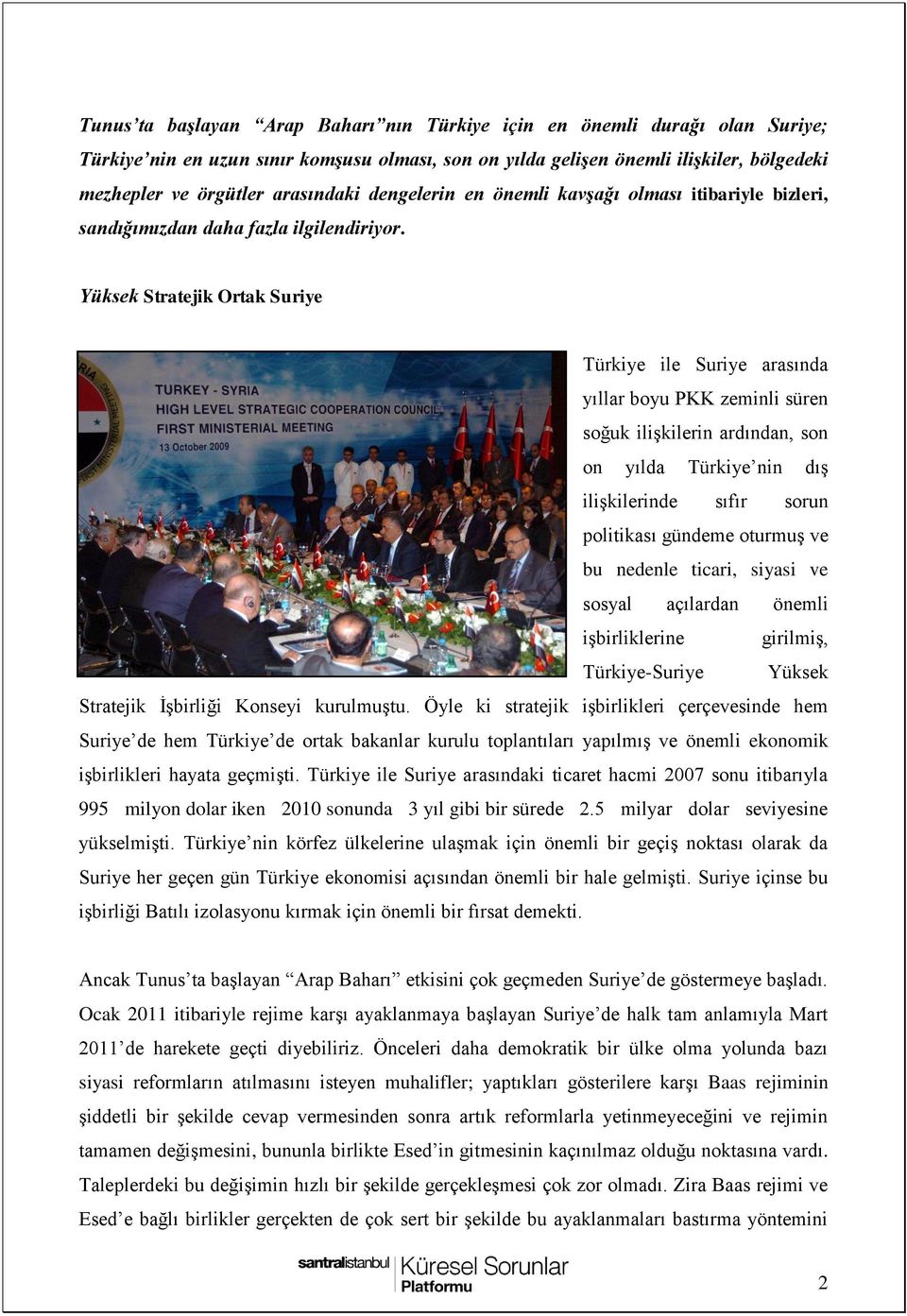 Yüksek Stratejik Ortak Suriye Türkiye ile Suriye arasında yıllar boyu PKK zeminli süren soğuk ilişkilerin ardından, son on yılda Türkiye nin dış ilişkilerinde sıfır sorun politikası gündeme oturmuş