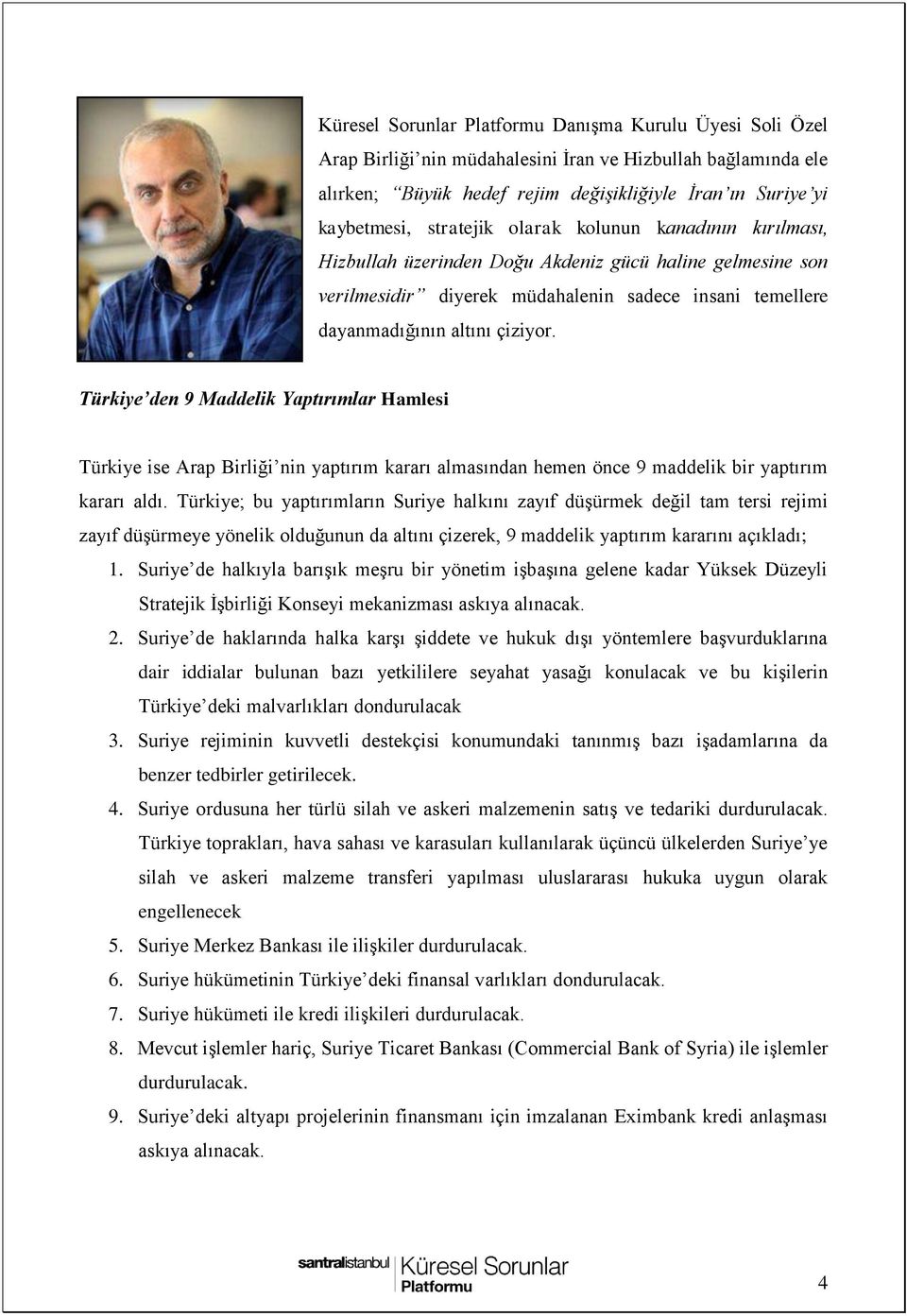 Türkiye den 9 Maddelik Yaptırımlar Hamlesi Türkiye ise Arap Birliği nin yaptırım kararı almasından hemen önce 9 maddelik bir yaptırım kararı aldı.