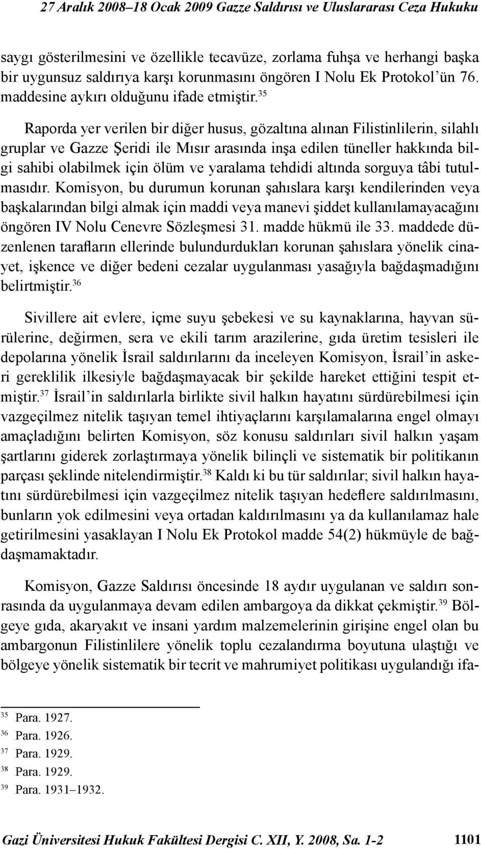 35 Raporda yer verilen bir diğer husus, gözaltına alınan Filistinlilerin, silahlı gruplar ve Gazze Şeridi ile Mısır arasında inşa edilen tüneller hakkında bilgi sahibi olabilmek için ölüm ve yaralama