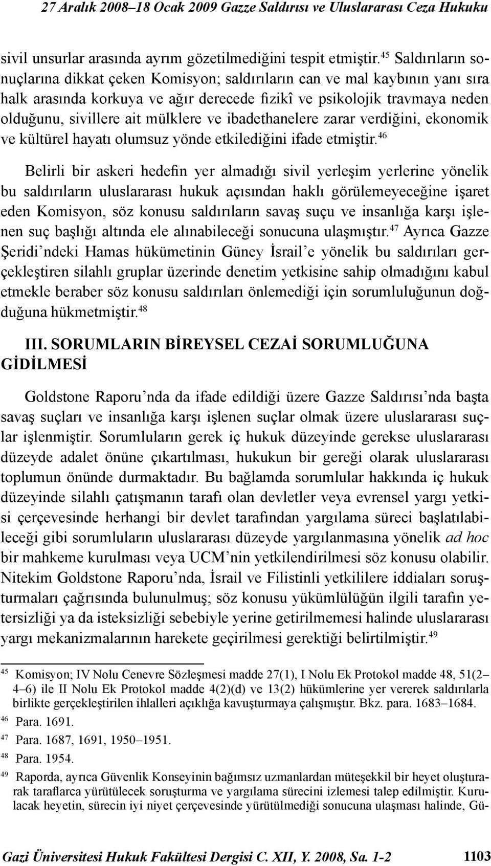 mülklere ve ibadethanelere zarar verdiğini, ekonomik ve kültürel hayatı olumsuz yönde etkilediğini ifade etmiştir.