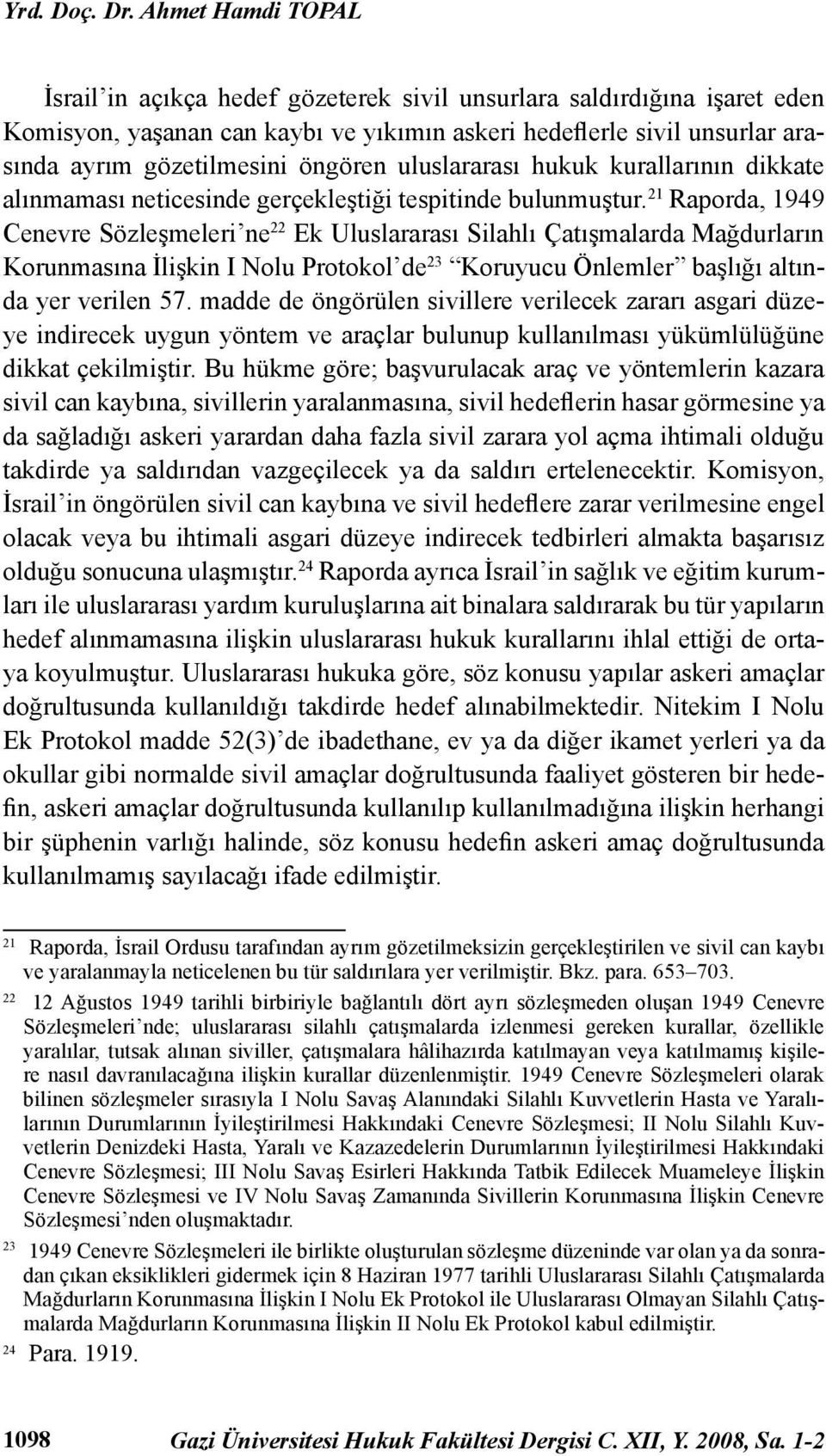 öngören uluslararası hukuk kurallarının dikkate alınmaması neticesinde gerçekleştiği tespitinde bulunmuştur.