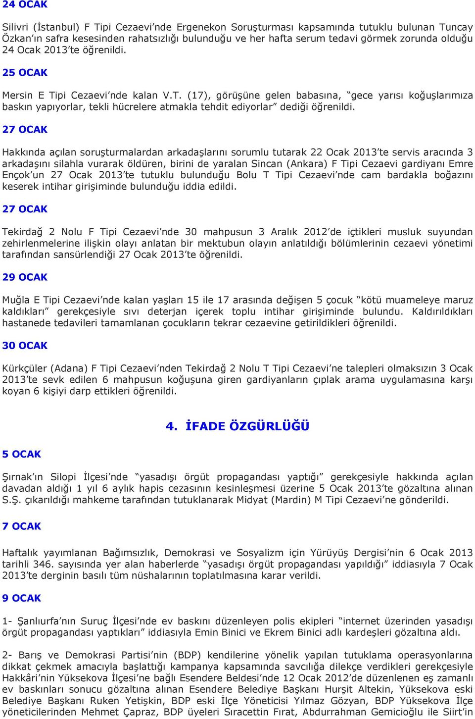 27 OCAK Hakkında açılan soruşturmalardan arkadaşlarını sorumlu tutarak 22 Ocak 2013 te servis aracında 3 arkadaşını silahla vurarak öldüren, birini de yaralan Sincan (Ankara) F Tipi Cezaevi gardiyanı