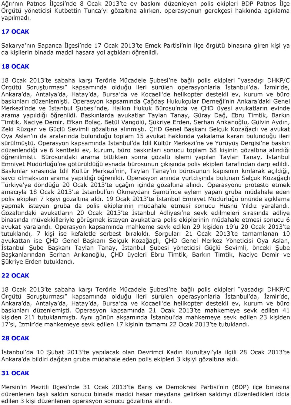 18 OCAK 18 Ocak 2013 te sabaha karşı Terörle Mücadele Şubesi ne bağlı polis ekipleri yasadışı DHKP/C Örgütü Soruşturması kapsamında olduğu ileri sürülen operasyonlarla İstanbul da, İzmir de, Ankara