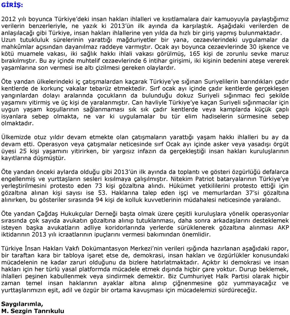 Uzun tutukluluk sürelerinin yarattığı mağduriyetler bir yana, cezaevlerindeki uygulamalar da mahkûmlar açısından dayanılmaz raddeye varmıştır.