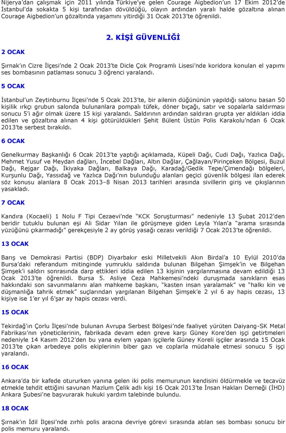 KİŞİ GÜVENLİĞİ Şırnak ın Cizre İlçesi nde 2 Ocak 2013 te Dicle Çok Programlı Lisesi nde koridora konulan el yapımı ses bombasının patlaması sonucu 3 öğrenci yaralandı.