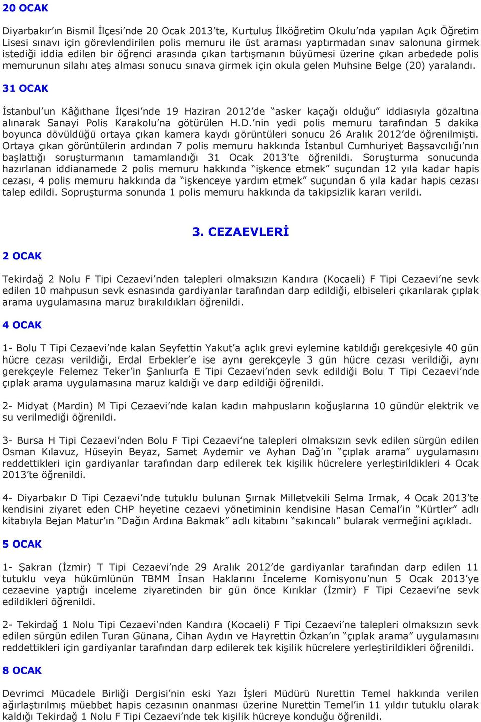 yaralandı. 31 OCAK İstanbul un Kâğıthane İlçesi nde 19 Haziran 2012 de asker kaçağı olduğu iddiasıyla gözaltına alınarak Sanayi Polis Karakolu na götürülen H.D.